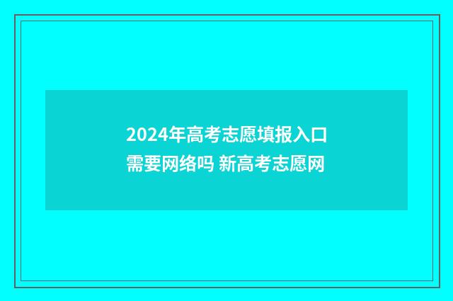 2024年高考志愿填报入口需要网络吗 新高考志愿网