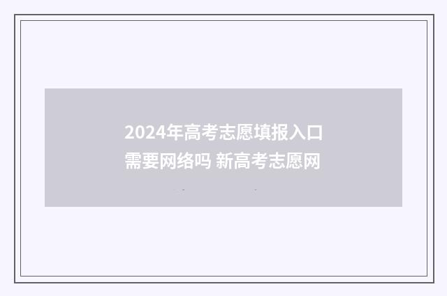 2024年高考志愿填报入口需要网络吗 新高考志愿网