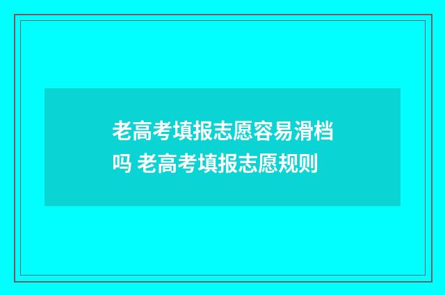 老高考填报志愿容易滑档吗 老高考填报志愿规则
