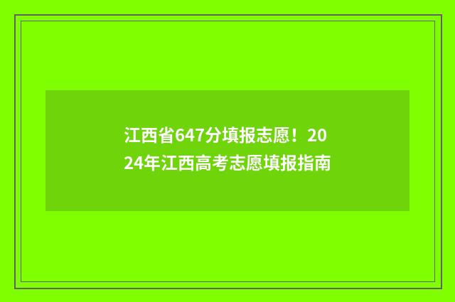 江西省647分填报志愿!2024年江西高考志愿填报指南