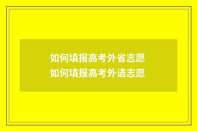 如何填报高考外省志愿 如何填报高考外语志愿