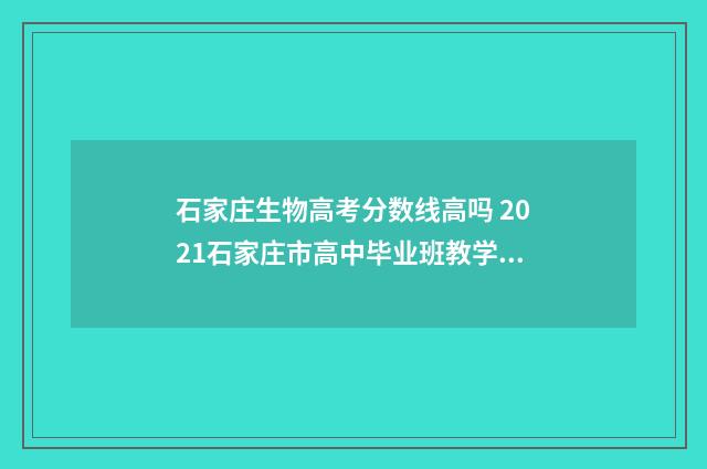 石家庄生物高考分数线高吗 2021石家庄市高中毕业班教学质量检测生物