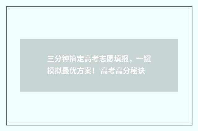 三分钟搞定高考志愿填报，一键模拟最优方案！ 高考高分秘诀