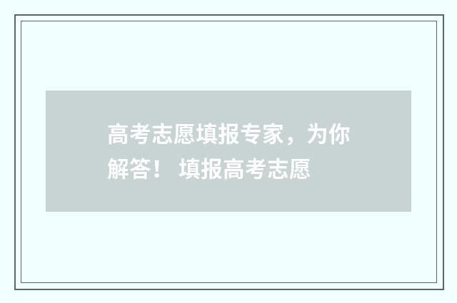 高考志愿填报专家,为你解答! 填报高考志愿