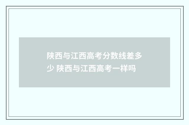 陕西与江西高考分数线差多少 陕西与江西高考一样吗