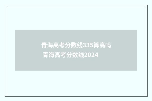 青海高考分数线335算高吗 青海高考分数线2024