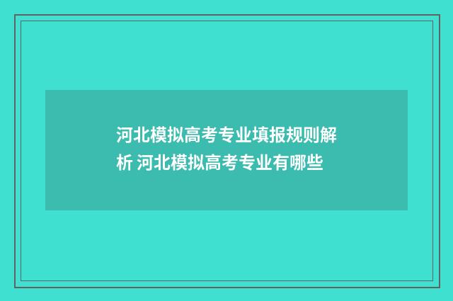 河北模拟高考专业填报规则解析 河北模拟高考专业有哪些