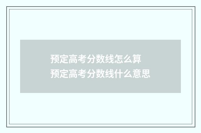 预定高考分数线怎么算 预定高考分数线什么意思