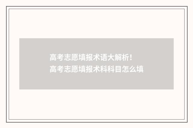 高考志愿填报术语大解析！ 高考志愿填报术科科目怎么填
