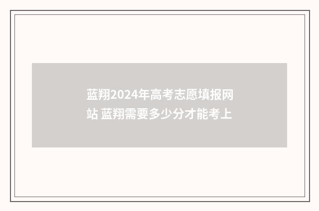 蓝翔2024年高考志愿填报网站 蓝翔需要多少分才能考上