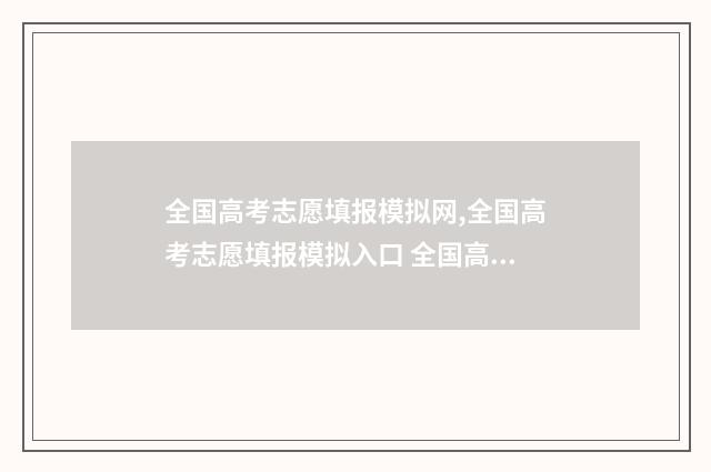 全国高考志愿填报模拟网,全国高考志愿填报模拟入口 全国高考志愿填报系统登录入口