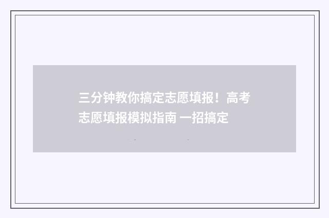 三分钟教你搞定志愿填报！高考志愿填报模拟指南 一招搞定
