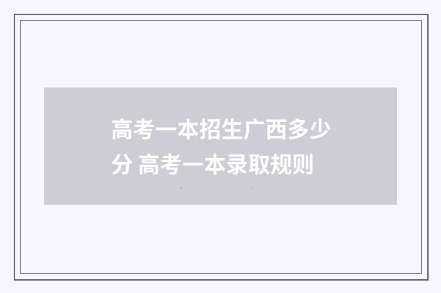 高考一本招生广西多少分 高考一本录取规则