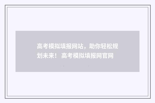 高考模拟填报网站，助你轻松规划未来！ 高考模拟填报网官网