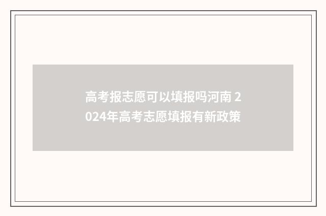 高考报志愿可以填报吗河南 2024年高考志愿填报有新政策
