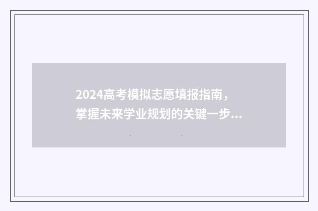 2024高考模拟志愿填报指南，掌握未来学业规划的关键一步 2024高考模拟志愿填报技巧