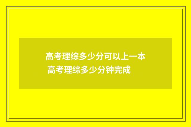 高考理综多少分可以上一本 高考理综多少分钟完成