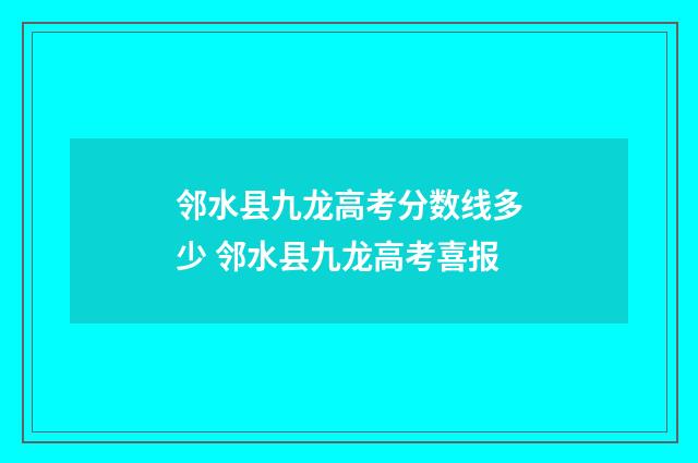 邻水县九龙高考分数线多少 邻水县九龙高考喜报