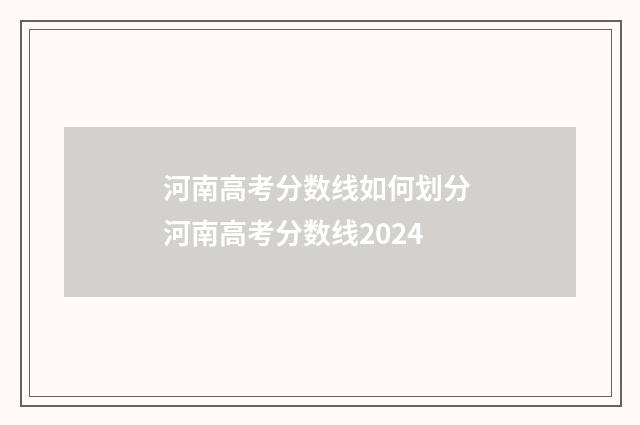 河南高考分数线如何划分 河南高考分数线2024