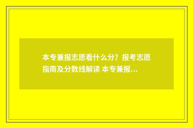 本专兼报志愿看什么分?报考志愿指南及分数线解读 本专兼报的学校