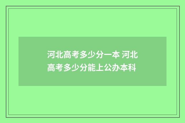 河北高考多少分一本 河北高考多少分能上公办本科