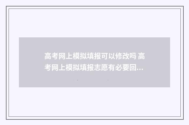 高考网上模拟填报可以修改吗 高考网上模拟填报志愿有必要回学校吗