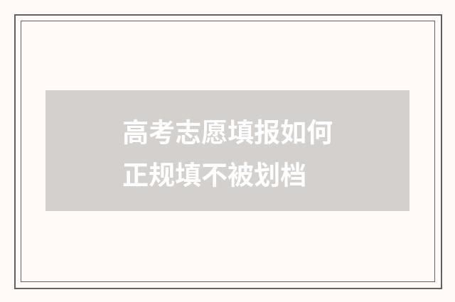 高考志愿填报如何正规填不被划档