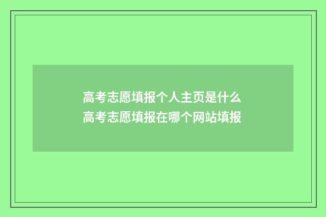 高考志愿填报个人主页是什么 高考志愿填报在哪个网站填报