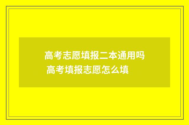 高考志愿填报二本通用吗 高考填报志愿怎么填