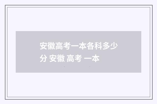 安徽高考一本各科多少分 安徽 高考 一本