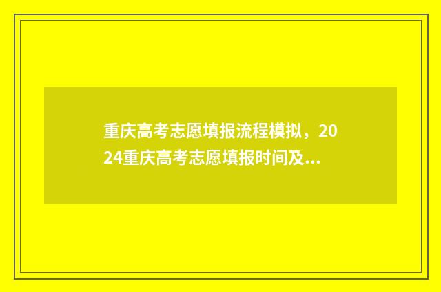 重庆高考志愿填报流程模拟,2024重庆高考志愿填报时间及入口 重庆高考志愿填报时间
