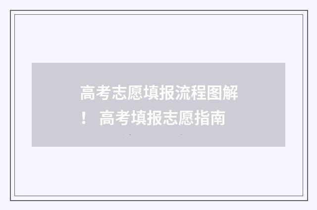 高考志愿填报流程图解！ 高考填报志愿指南