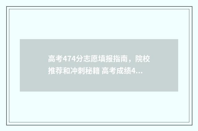 高考474分志愿填报指南，院校推荐和冲刺秘籍 高考成绩474分
