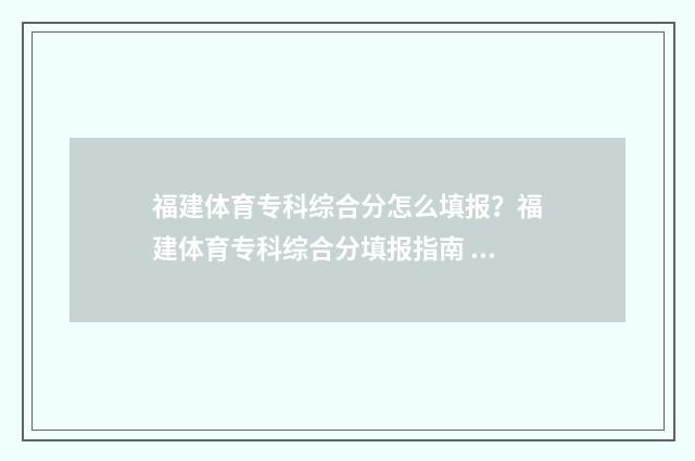 福建体育专科综合分怎么填报?福建体育专科综合分填报指南 福建体育专科院校有哪些