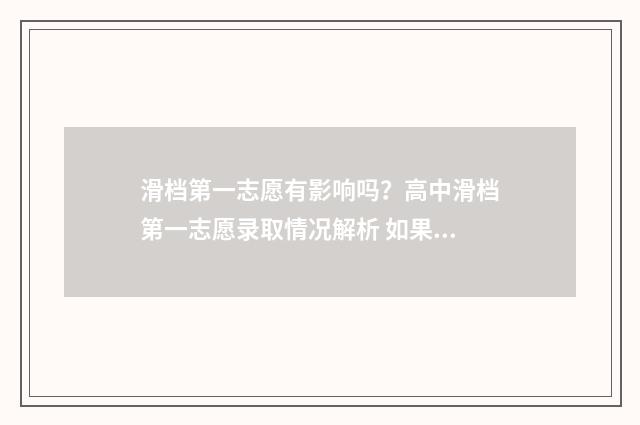 滑档第一志愿有影响吗？高中滑档第一志愿录取情况解析 如果第一志愿滑档了,第二志愿还会录取吗?