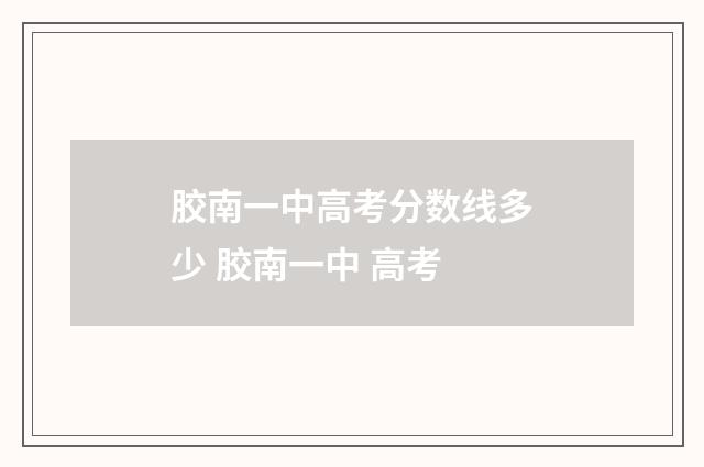 胶南一中高考分数线多少 胶南一中 高考