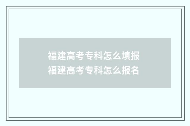 福建高考专科怎么填报 福建高考专科怎么报名