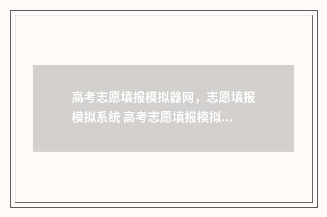 高考志愿填报模拟器网，志愿填报模拟系统 高考志愿填报模拟填报系统官网入口