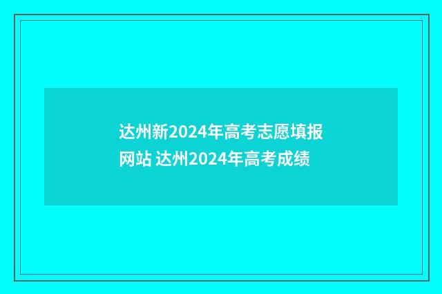 达州新2024年高考志愿填报网站 达州2024年高考成绩