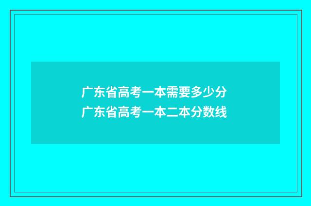 广东省高考一本需要多少分 广东省高考一本二本分数线