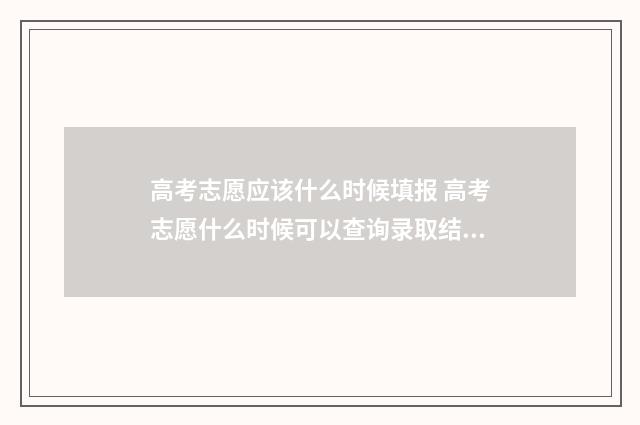 高考志愿应该什么时候填报 高考志愿什么时候可以查询录取结果
