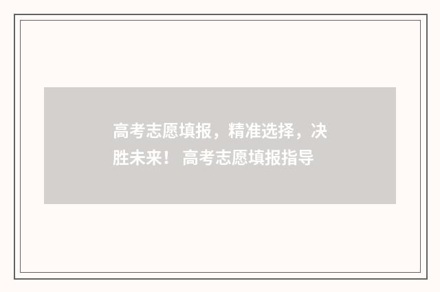 高考志愿填报,精准选择,决胜未来! 高考志愿填报指导