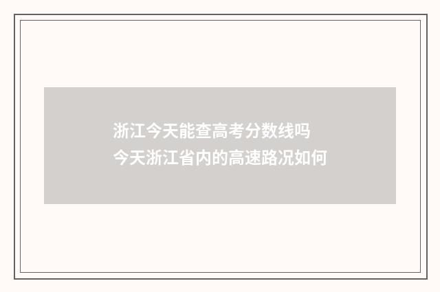 浙江今天能查高考分数线吗 今天浙江省内的高速路况如何