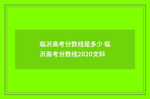 临沂高考分数线是多少 临沂高考分数线2020文科