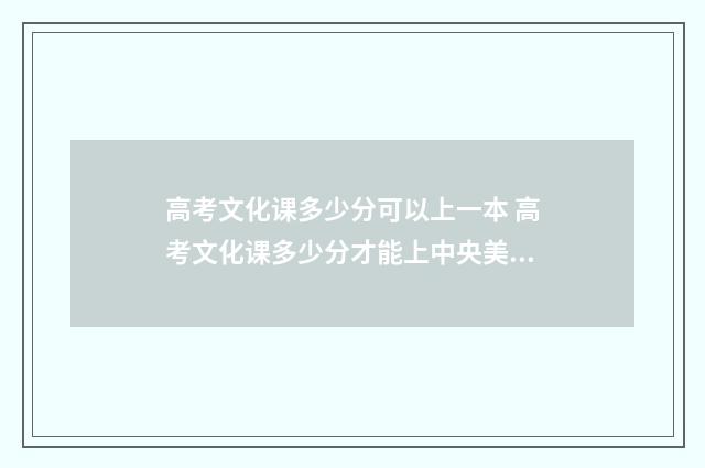 高考文化课多少分可以上一本 高考文化课多少分才能上中央美院