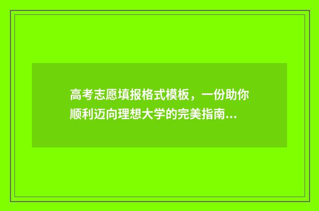 高考志愿填报格式模板,一份助你顺利迈向理想大学的完美指南! 高考志愿填报格式是什么样的