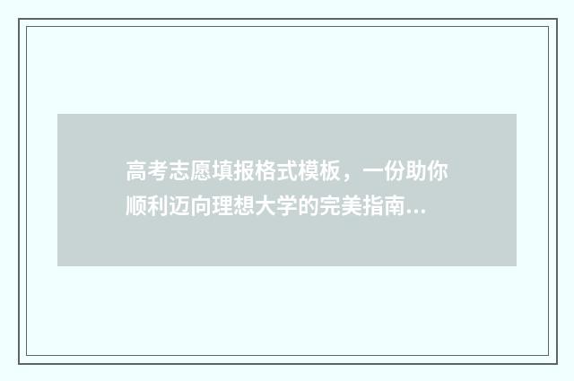 高考志愿填报格式模板,一份助你顺利迈向理想大学的完美指南! 高考志愿填报格式是什么样的