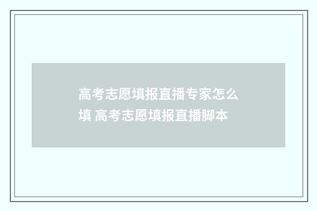 高考志愿填报直播专家怎么填 高考志愿填报直播脚本