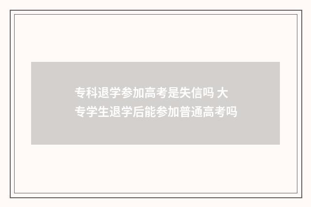 专科退学参加高考是失信吗 大专学生退学后能参加普通高考吗