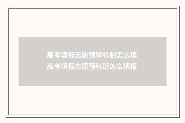 高考填报志愿预警机制怎么填 高考填报志愿预科班怎么填报